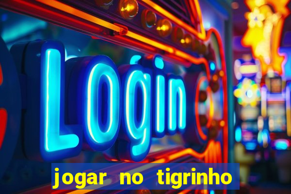 jogar no tigrinho sem deposito